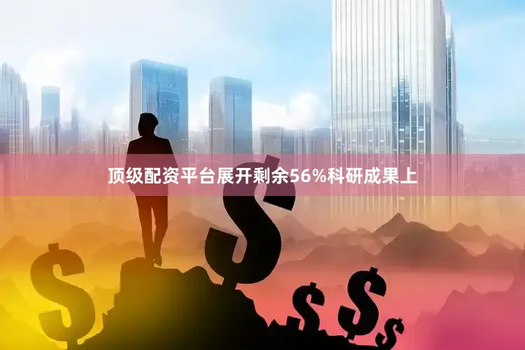 顶级配资平台展开剩余56%科研成果上