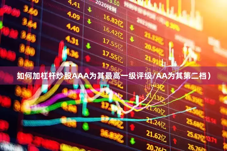 如何加杠杆炒股AAA为其最高一级评级/AA为其第二档）
