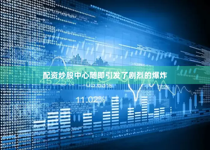 配资炒股中心随即引发了剧烈的爆炸