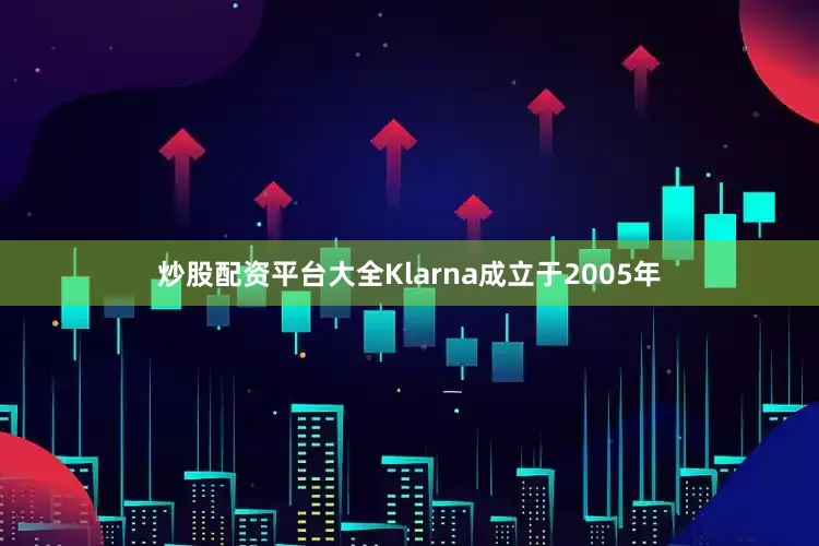 炒股配资平台大全　　Klarna成立于2005年