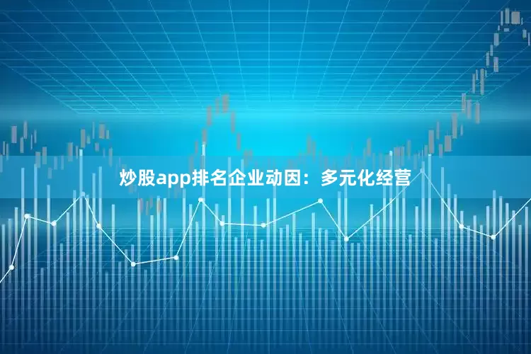 炒股app排名企业动因：多元化经营