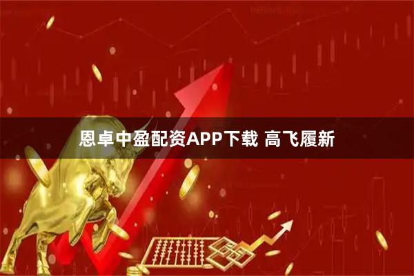 恩卓中盈配资APP下载 高飞履新