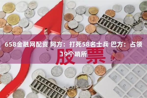 658金融网配资 阿方：打死58名士兵 巴方：占领19个哨所